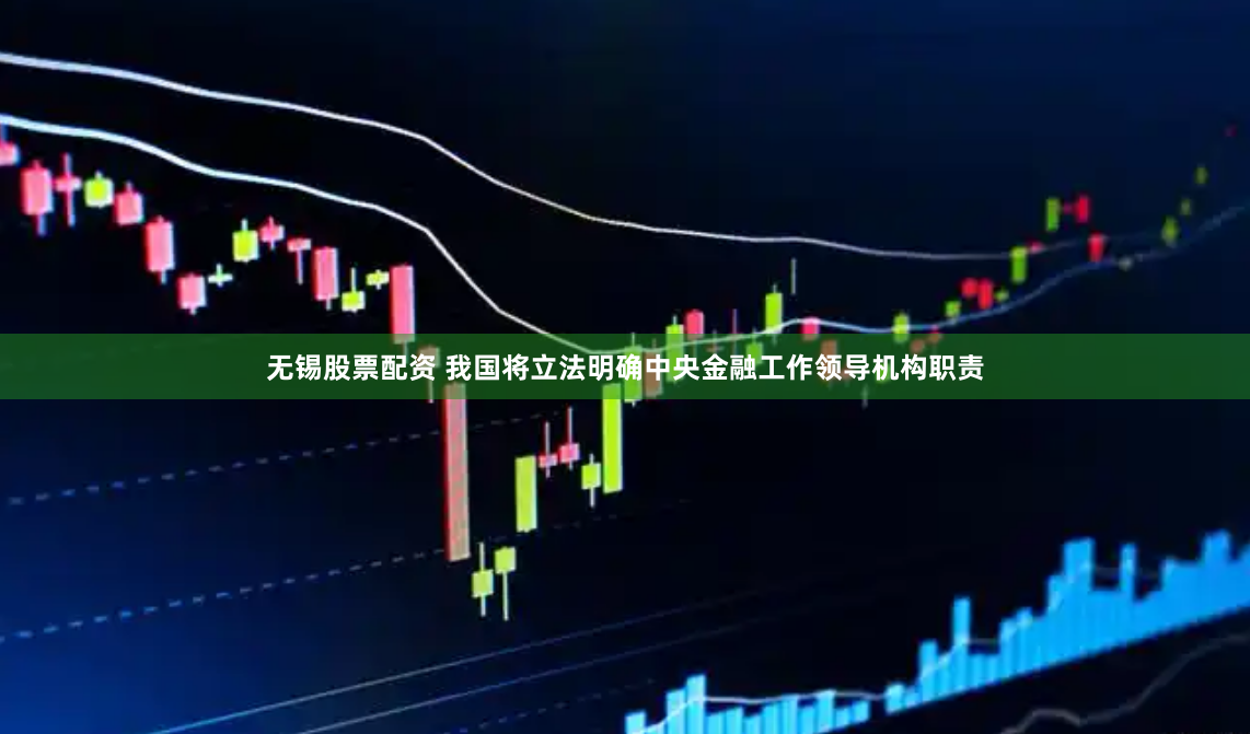 無(wú)錫股票配資 我國(guó)將立法明確中央金融工作領(lǐng)導(dǎo)機(jī)構(gòu)職責(zé)